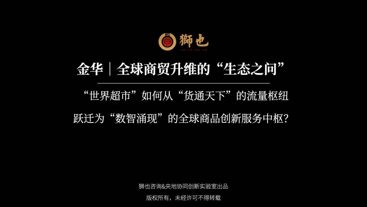 “货通天下”的流量枢纽跃迁为“数智涌现”的全球商品创新服务中枢？｜狮也咨询mg不朽情缘平台网站金华｜全球商贸升维的“生态之问”：“世界超市”如何从(图1)